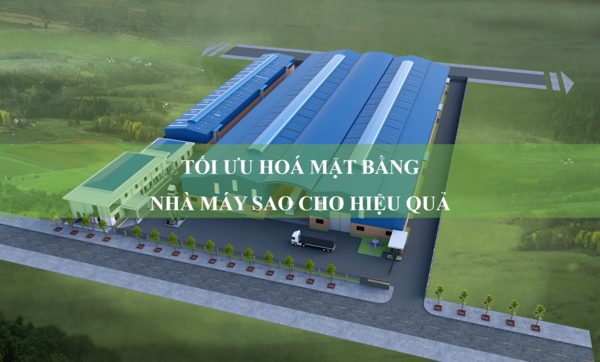 Hướng dẫn tối ưu hoá mặt bằng nhà máy sao cho hiệu quả